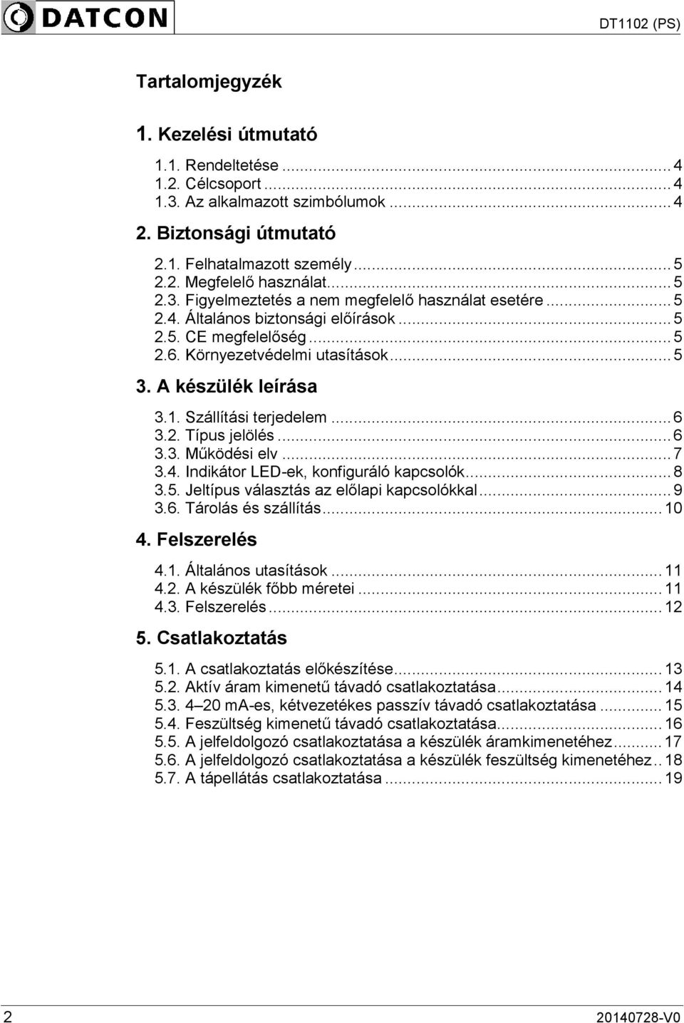 Szállítási terjedelem...6 3.2. Típus jelölés...6 3.3. Működési elv...7 3.4. Indikátor LED-ek, konfiguráló kapcsolók...8 3.5. Jeltípus választás az előlapi kapcsolókkal...9 3.6. Tárolás és szállítás.