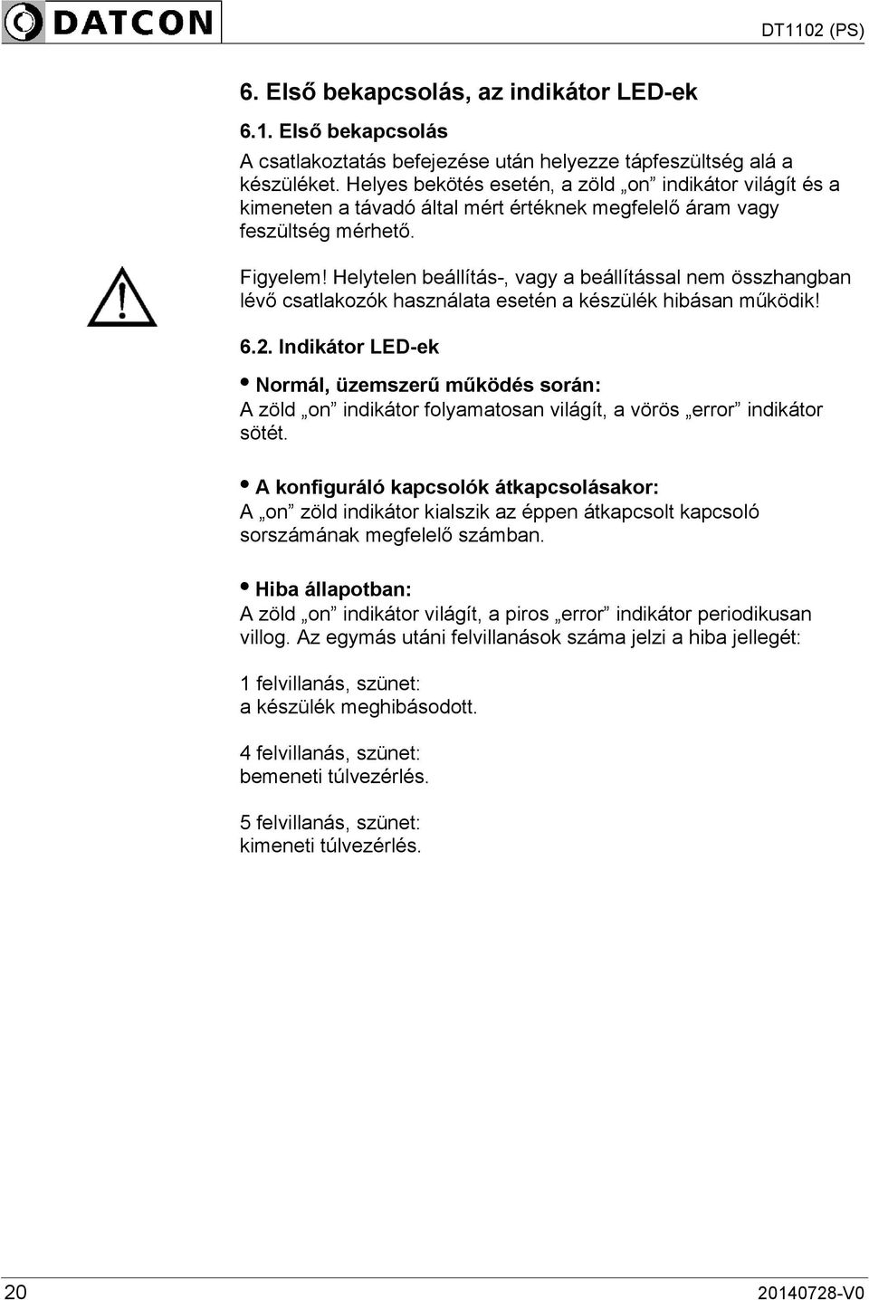 Helytelen beállítás-, vagy a beállítással nem összhangban lévő csatlakozók használata esetén a készülék hibásan működik! 6.2.