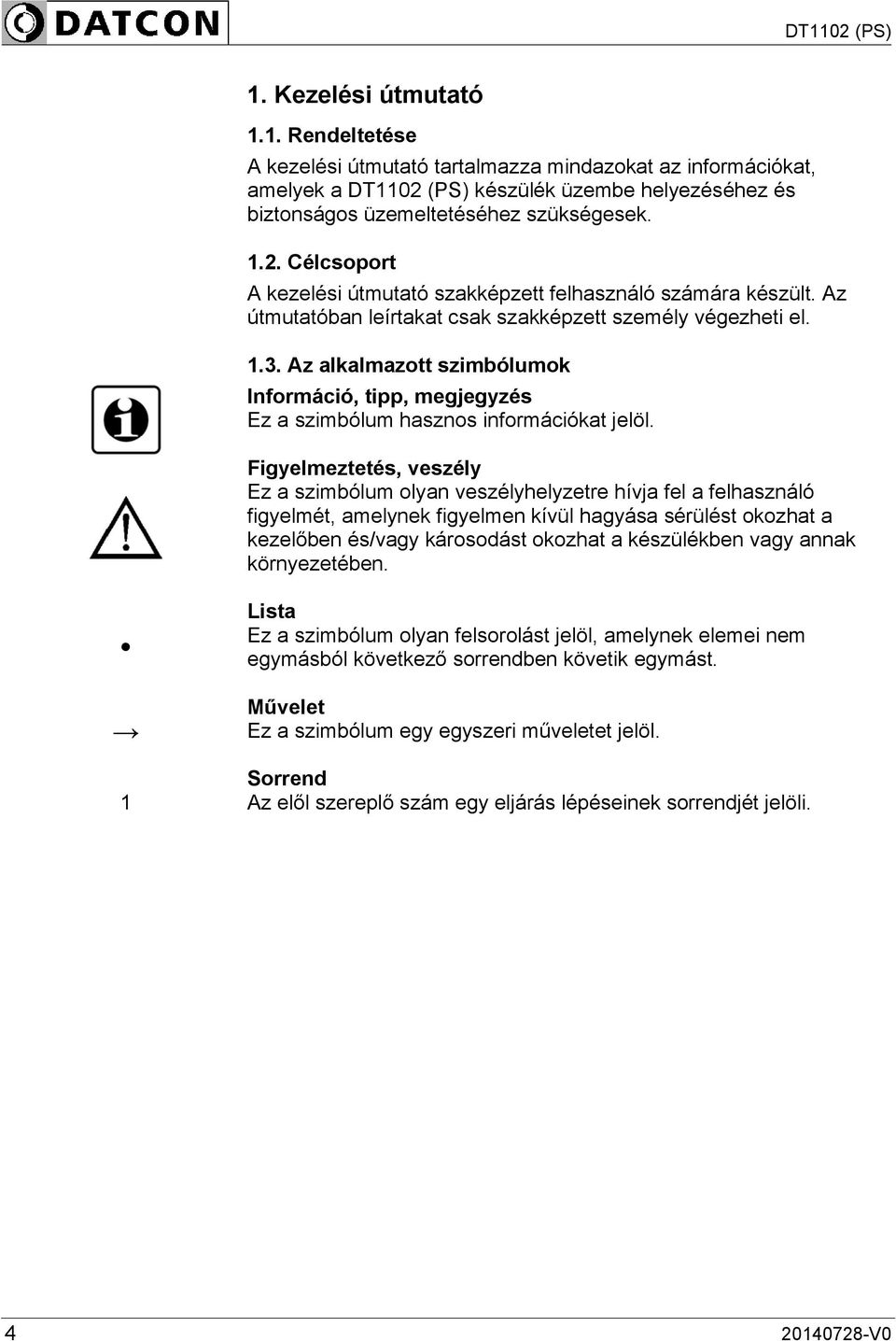 Az alkalmazott szimbólumok Információ, tipp, megjegyzés Ez a szimbólum hasznos információkat jelöl.