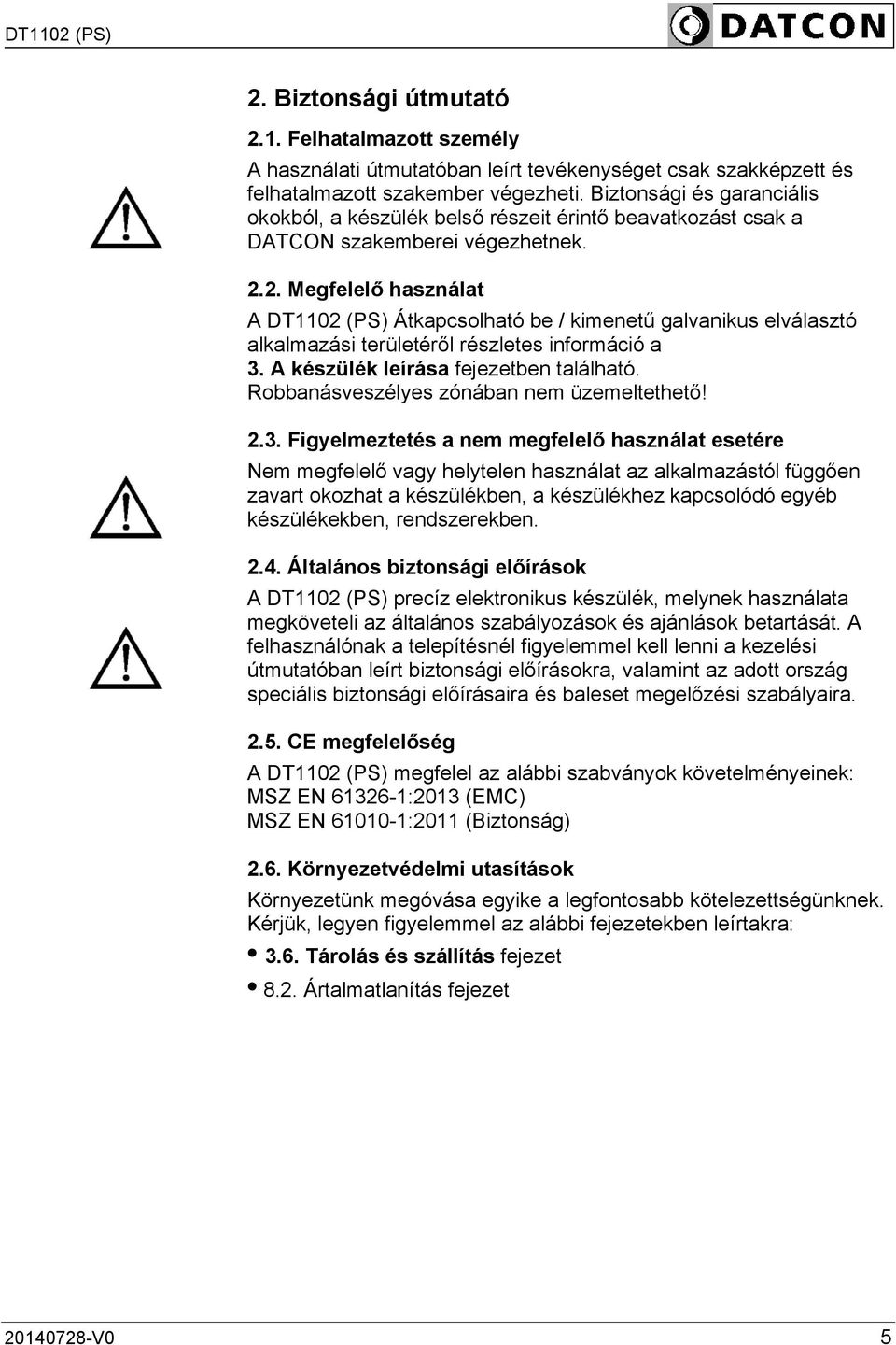 2. Megfelelő használat A DT1102 (PS) Átkapcsolható be / kimenetű galvanikus elválasztó alkalmazási területéről részletes információ a 3. A készülék leírása fejezetben található.