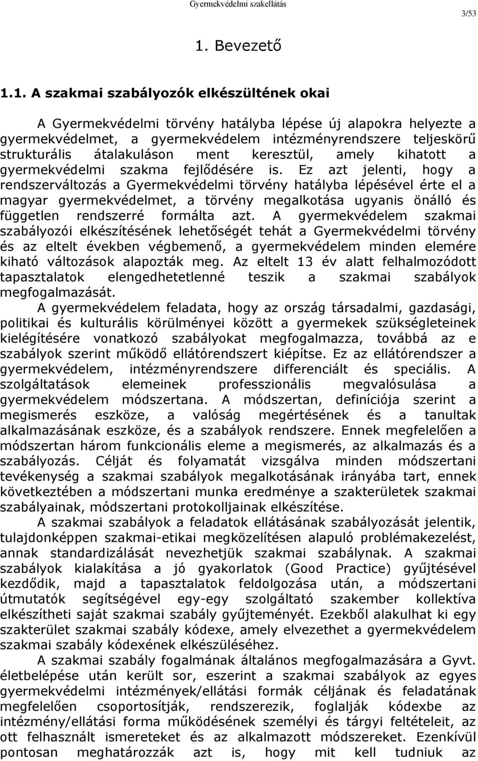 1. A szakmai szabályozók elkészültének okai A Gyermekvédelmi törvény hatályba lépése új alapokra helyezte a gyermekvédelmet, a gyermekvédelem intézményrendszere teljeskörű strukturális átalakuláson