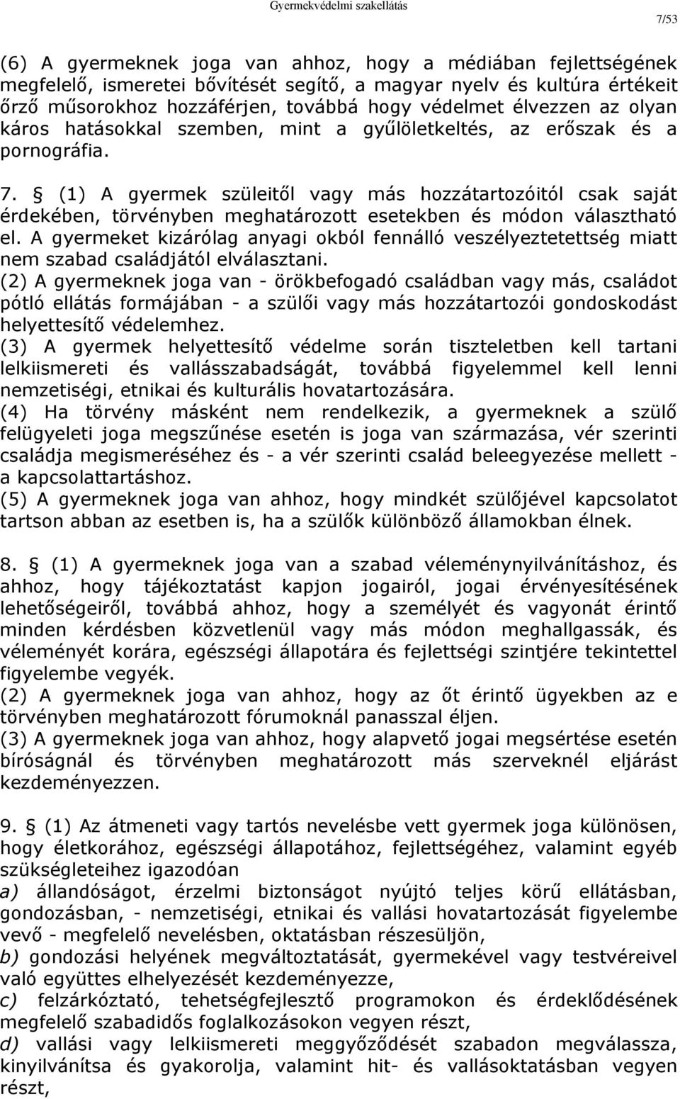 (1) A gyermek szüleitől vagy más hozzátartozóitól csak saját érdekében, törvényben meghatározott esetekben és módon választható el.