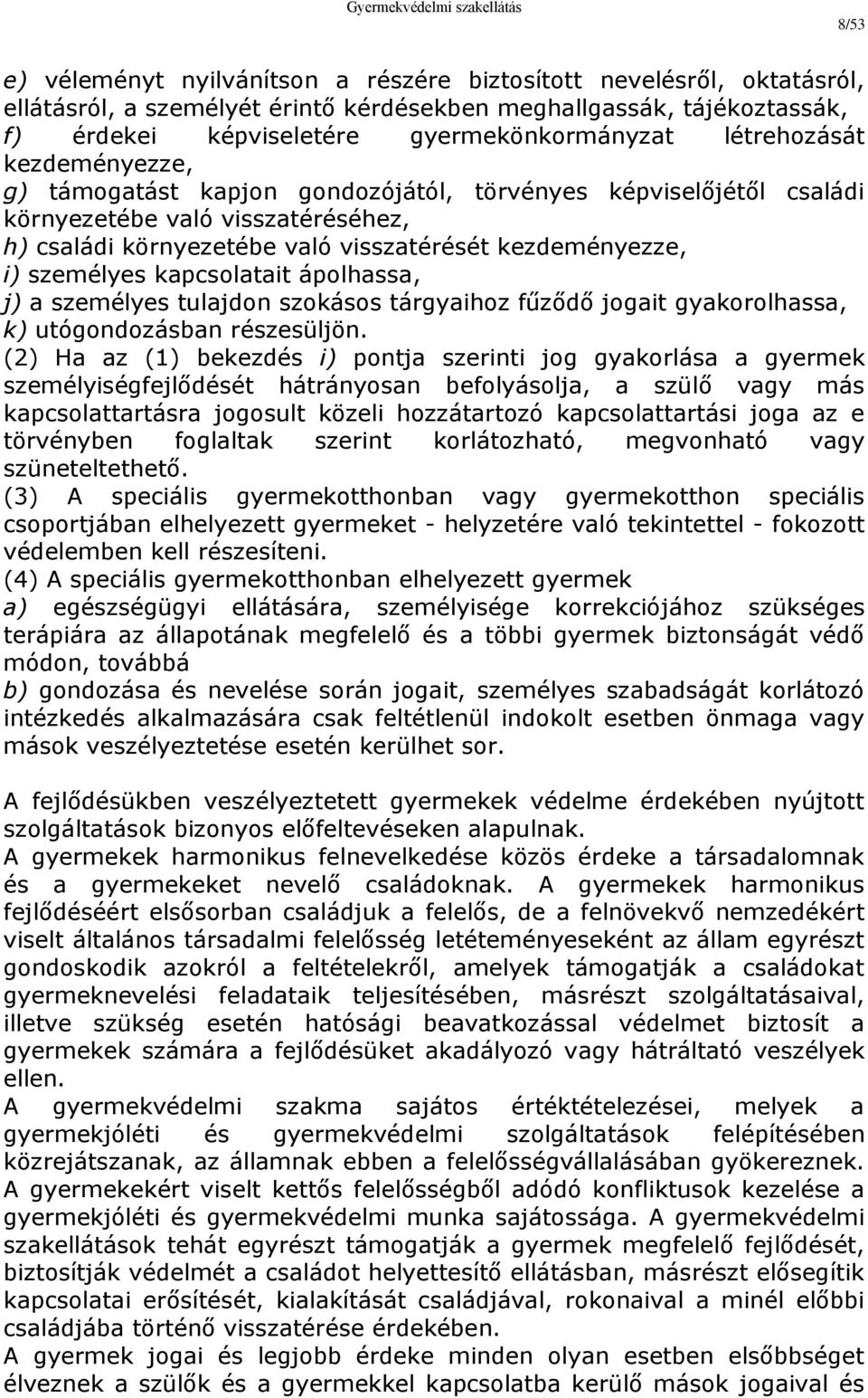 visszatérését kezdeményezze, i) személyes kapcsolatait ápolhassa, j) a személyes tulajdon szokásos tárgyaihoz fűződő jogait gyakorolhassa, k) utógondozásban részesüljön.