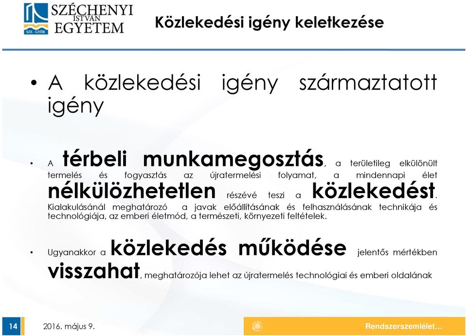 Kialakulásánál meghatározó a javak előállításának és felhasználásának technikája és technológiája, az emberi életmód, a