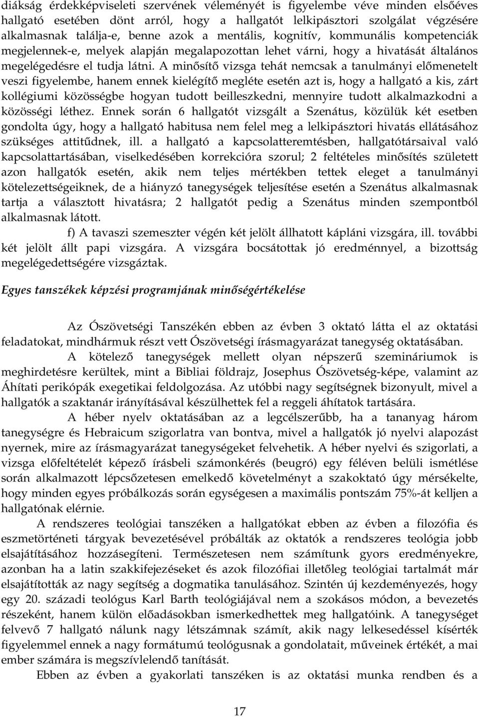 A minősítő vizsga tehát nemcsak a tanulmányi előmenetelt veszi figyelembe, hanem ennek kielégítő megléte esetén azt is, hogy a hallgató a kis, zárt kollégiumi közösségbe hogyan tudott beilleszkedni,