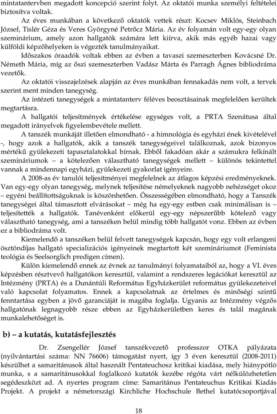 Az év folyamán volt egy egy olyan szeminárium, amely azon hallgatók számára lett kiírva, akik más egyéb hazai vagy külföldi képzőhelyeken is végezték tanulmányaikat.