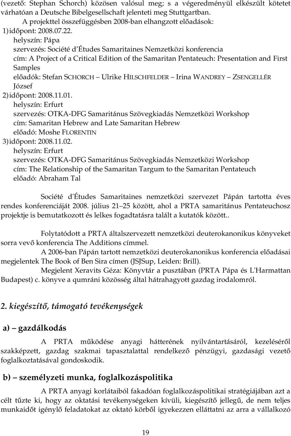 helyszín: Pápa szervezés: Société d Études Samaritaines Nemzetközi konferencia cím: A Project of a Critical Edition of the Samaritan Pentateuch: Presentation and First Samples előadók: Stefan SCHORCH