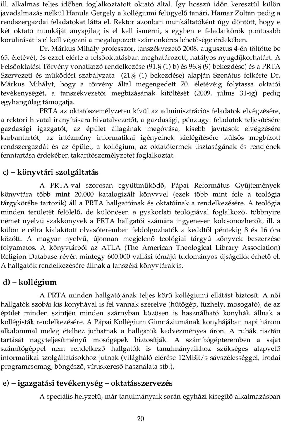 Rektor azonban munkáltatóként úgy döntött, hogy e két oktató munkáját anyagilag is el kell ismerni, s egyben e feladatkörök pontosabb körülírását is el kell végezni a megalapozott számonkérés