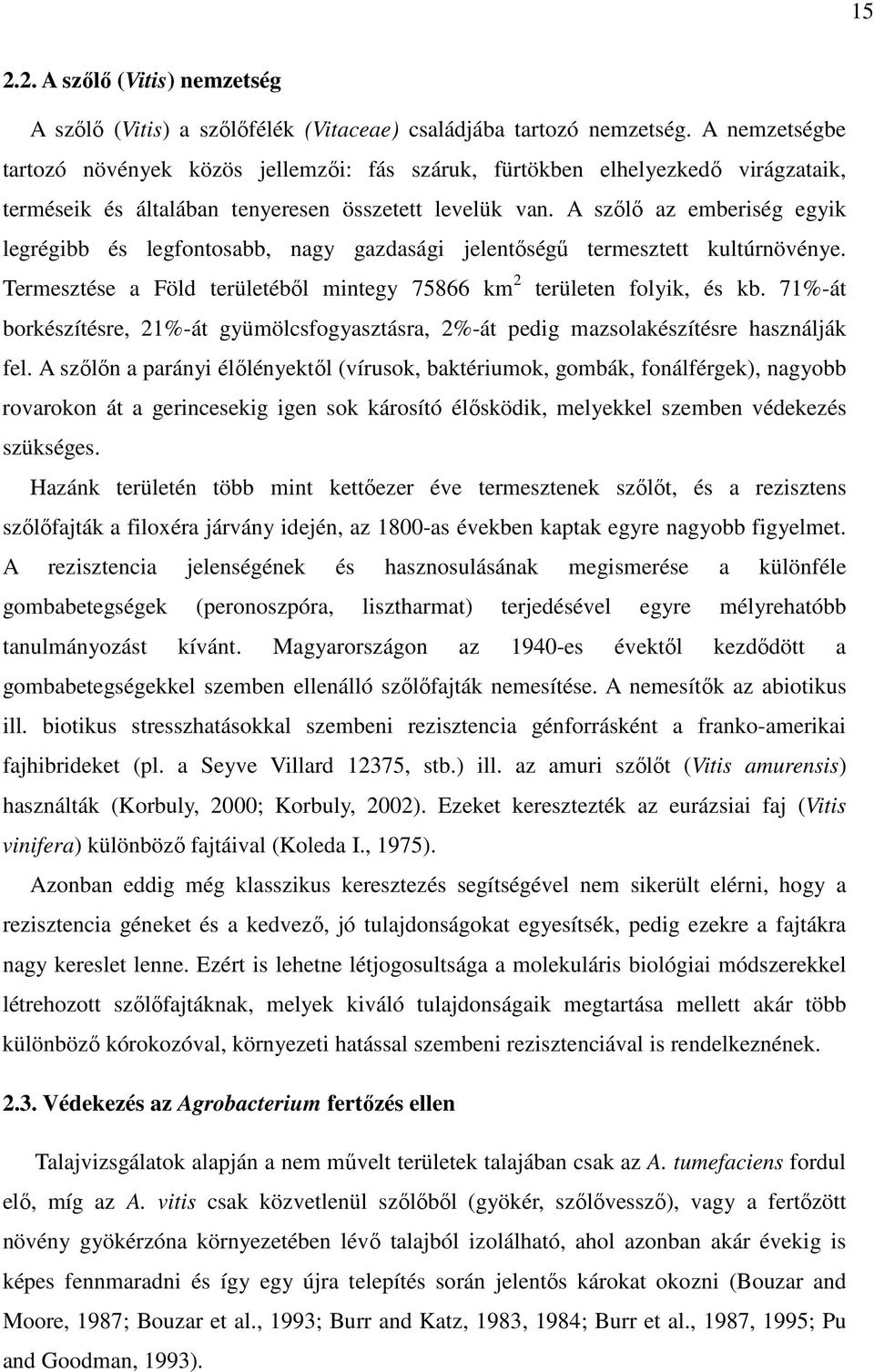A szőlő az emberiség egyik legrégibb és legfontosabb, nagy gazdasági jelentőségű termesztett kultúrnövénye. Termesztése a Föld területéből mintegy 75866 km 2 területen folyik, és kb.