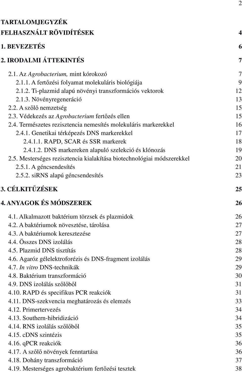 4.1.1. RAPD, SCAR és SSR markerek 18 2.4.1.2. DNS markereken alapuló szelekció és klónozás 19 2.5. Mesterséges rezisztencia kialakítása biotechnológiai módszerekkel 20 2.5.1. A géncsendesítés 21 2.5.2. sirns alapú géncsendesítés 23 3.