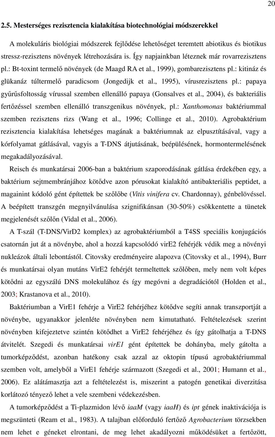 Így napjainkban léteznek már rovarrezisztens pl.: Bt-toxint termelő növények (de Maagd RA et al., 1999), gombarezisztens pl.: kitináz és glükanáz túltermelő paradicsom (Jongedijk et al.