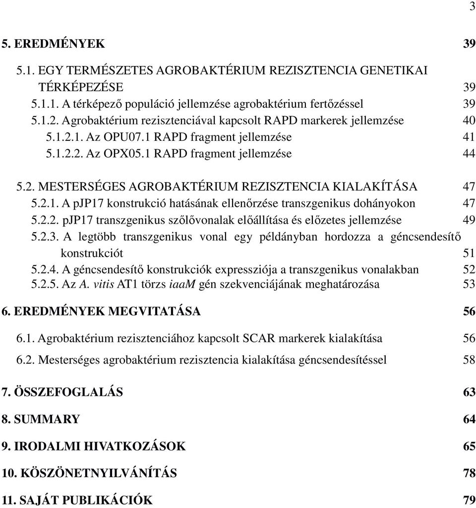 2.1. A pjp17 konstrukció hatásának ellenőrzése transzgenikus dohányokon 47 5.2.2. pjp17 transzgenikus szőlővonalak előállítása és előzetes jellemzése 49 5.2.3.