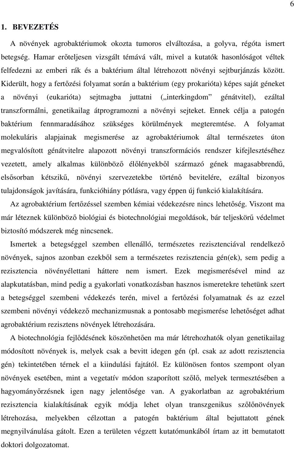 Kiderült, hogy a fertőzési folyamat során a baktérium (egy prokarióta) képes saját géneket a növényi (eukarióta) sejtmagba juttatni ( interkingdom génátvitel), ezáltal transzformálni, genetikailag
