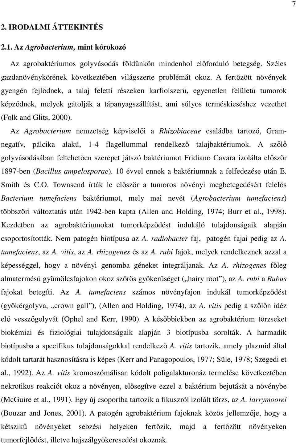 A fertőzött növények gyengén fejlődnek, a talaj feletti részeken karfiolszerű, egyenetlen felületű tumorok képződnek, melyek gátolják a tápanyagszállítást, ami súlyos terméskieséshez vezethet (Folk