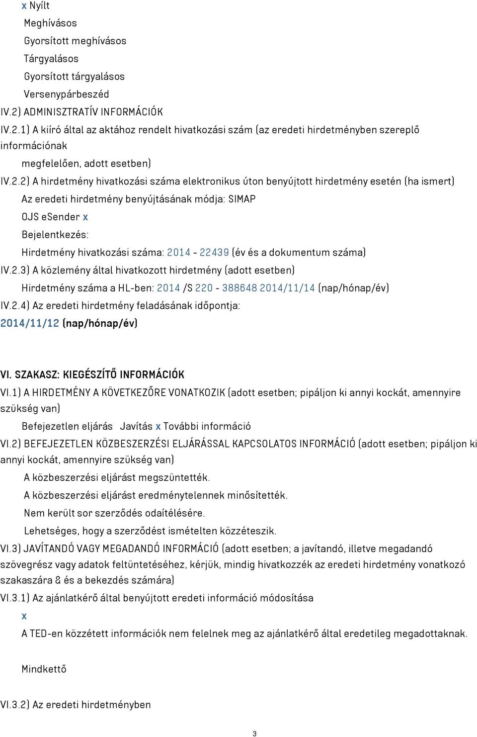 1) A kiíró által az aktához rendelt hivatkozási szám (az eredeti hirdetményben szereplő információnak megfelelően, adott esetben) IV.2.