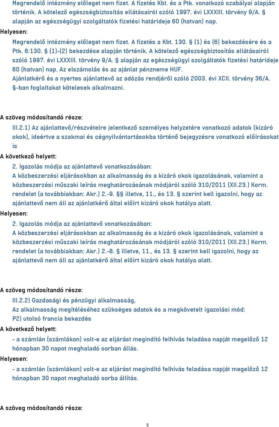 (1)-(2) bekezdése alapján történik. A kötelező egészségbiztosítás ellátásairól szóló 1997. évi LXXXIII. törvény 9/A. alapján az egészségügyi szolgáltatók fizetési határideje 60 (hatvan) nap.