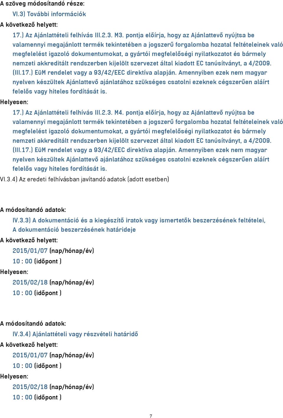 nyilatkozatot és bármely nemzeti akkreditált rendszerben kijelölt szervezet által kiadott EC tanúsítványt, a 4/2009. (III.17.) EüM rendelet vagy a 93/42/EEC direktíva alapján.