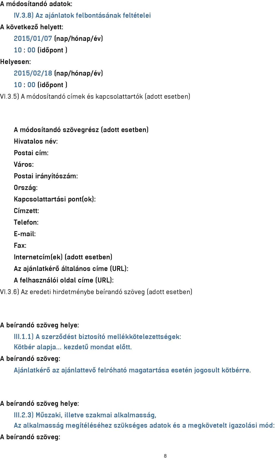 5) A módosítandó címek és kapcsolattartók (adott esetben) A módosítandó szövegrész (adott esetben) Hivatalos név: Postai cím: Város: Postai irányítószám: Ország: Kapcsolattartási pont(ok): Címzett: