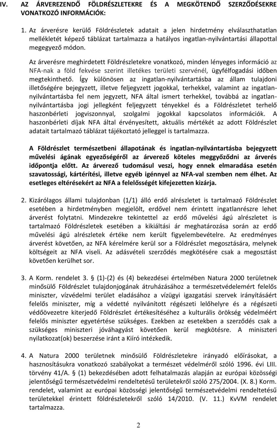 Az árverésre meghirdetett Földrészletekre vonatkozó, minden lényeges információ az NFA-nak a föld fekvése szerint illetékes területi szervénél, ügyfélfogadási időben megtekinthető.