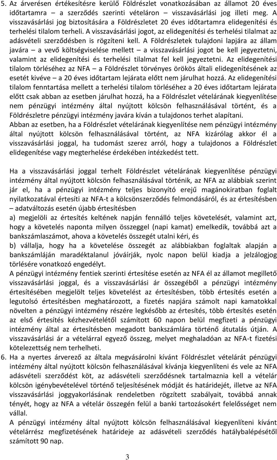 A visszavásárlási jogot, az elidegenítési és terhelési tilalmat az adásvételi szerződésben is rögzíteni kell.