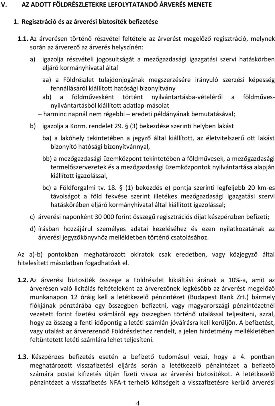 1. Az árverésen történő részvétel feltétele az árverést megelőző regisztráció, melynek során az árverező az árverés helyszínén: a) igazolja részvételi jogosultságát a mezőgazdasági igazgatási szervi