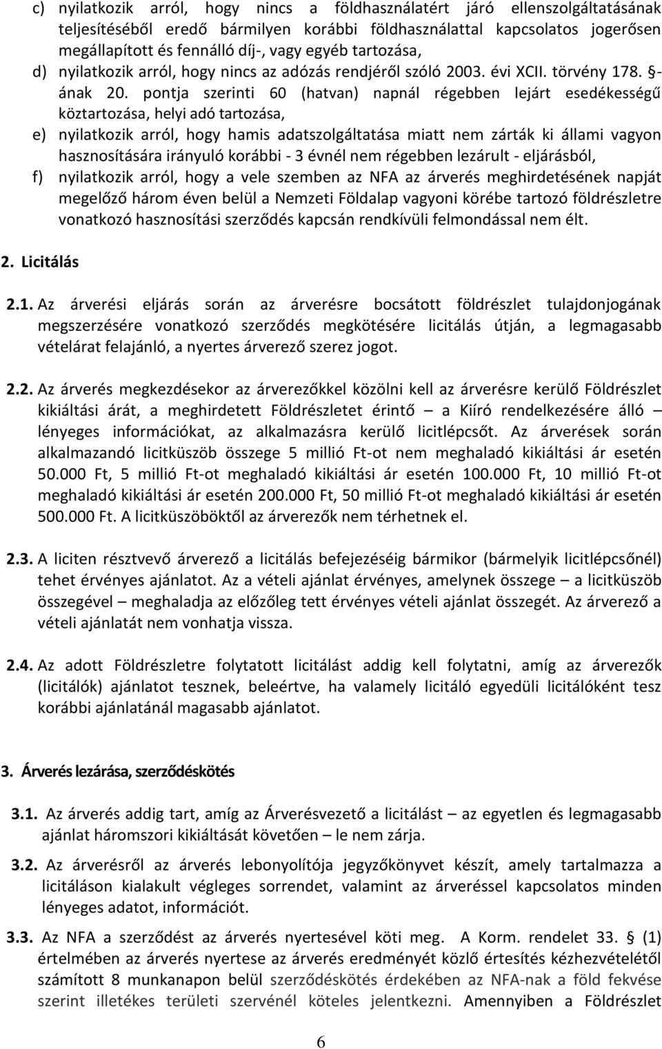 pontja szerinti 60 (hatvan) napnál régebben lejárt esedékességű köztartozása, helyi adó tartozása, e) nyilatkozik arról, hogy hamis adatszolgáltatása miatt nem zárták ki állami vagyon hasznosítására