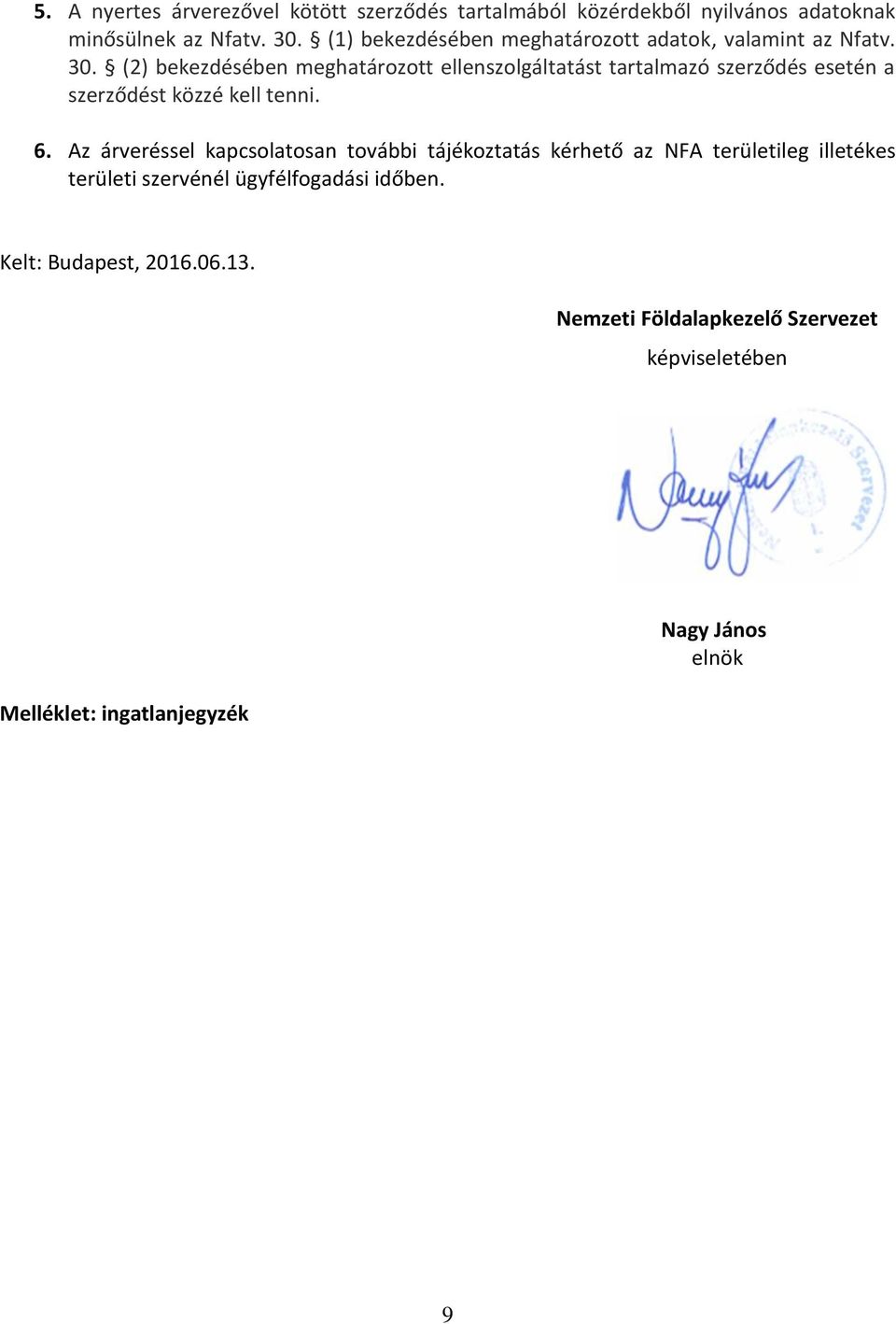 (2) bekezdésében meghatározott ellenszolgáltatást tartalmazó szerződés esetén a szerződést közzé kell tenni. 6.