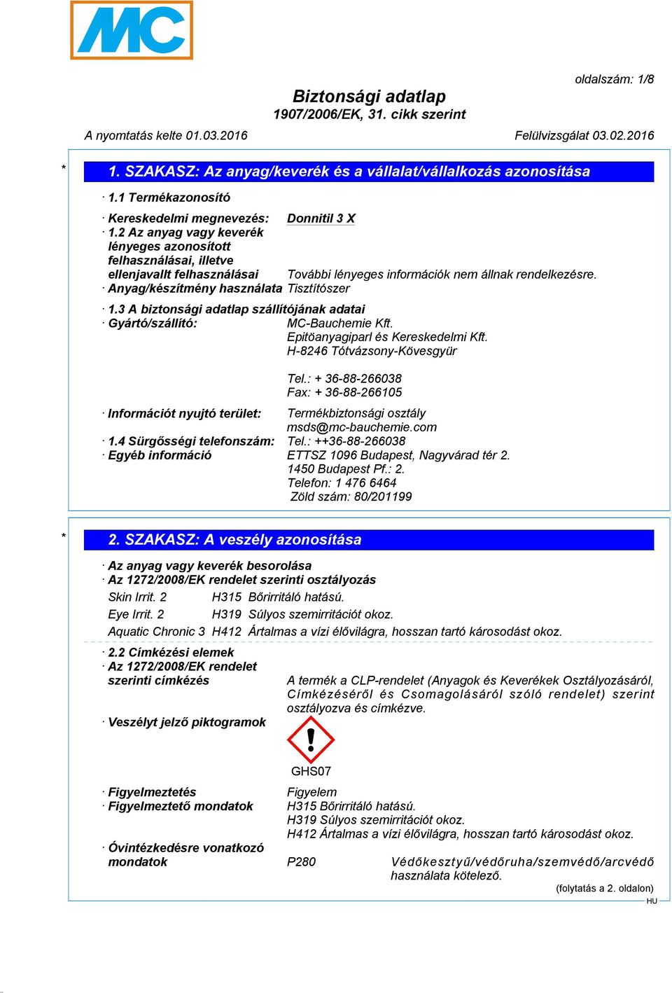3 A biztonsági adatlap szállítójának adatai Gyártó/szállító: MC-Bauchemie Kft. Epitöanyagiparl és Kereskedelmi Kft. H-8246 Tótvázsony-Kövesgyür Tel.