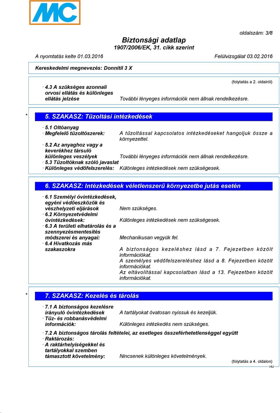 5.3 Tűzoltóknak szóló javaslat Különleges védőfelszerelés: Különleges intézkedések nem szükségesek. 6. SZAKASZ: Intézkedések véletlenszerű környezetbe jutás esetén 6.
