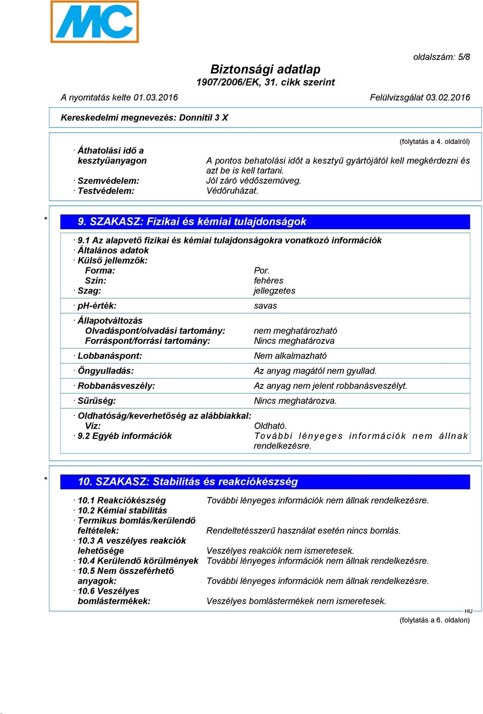 1 Az alapvető fizikai és kémiai tulajdonságokra vonatkozó információk Általános adatok Külső jellemzők: Forma: Por.