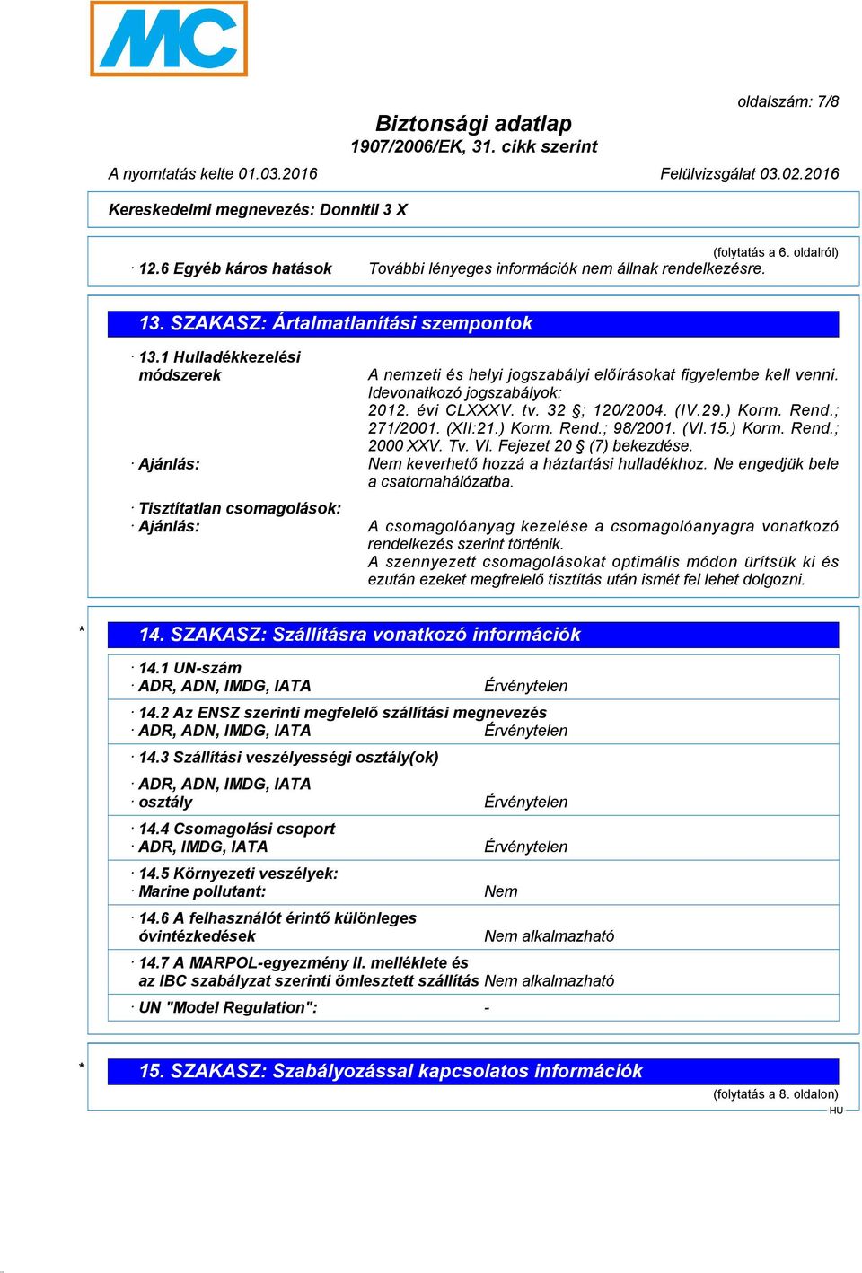 ) Korm. Rend.; 98/2001. (VI.15.) Korm. Rend.; 2000 XXV. Tv. VI. Fejezet 20 (7) bekezdése. Ajánlás: Nem keverhető hozzá a háztartási hulladékhoz. Ne engedjük bele a csatornahálózatba.