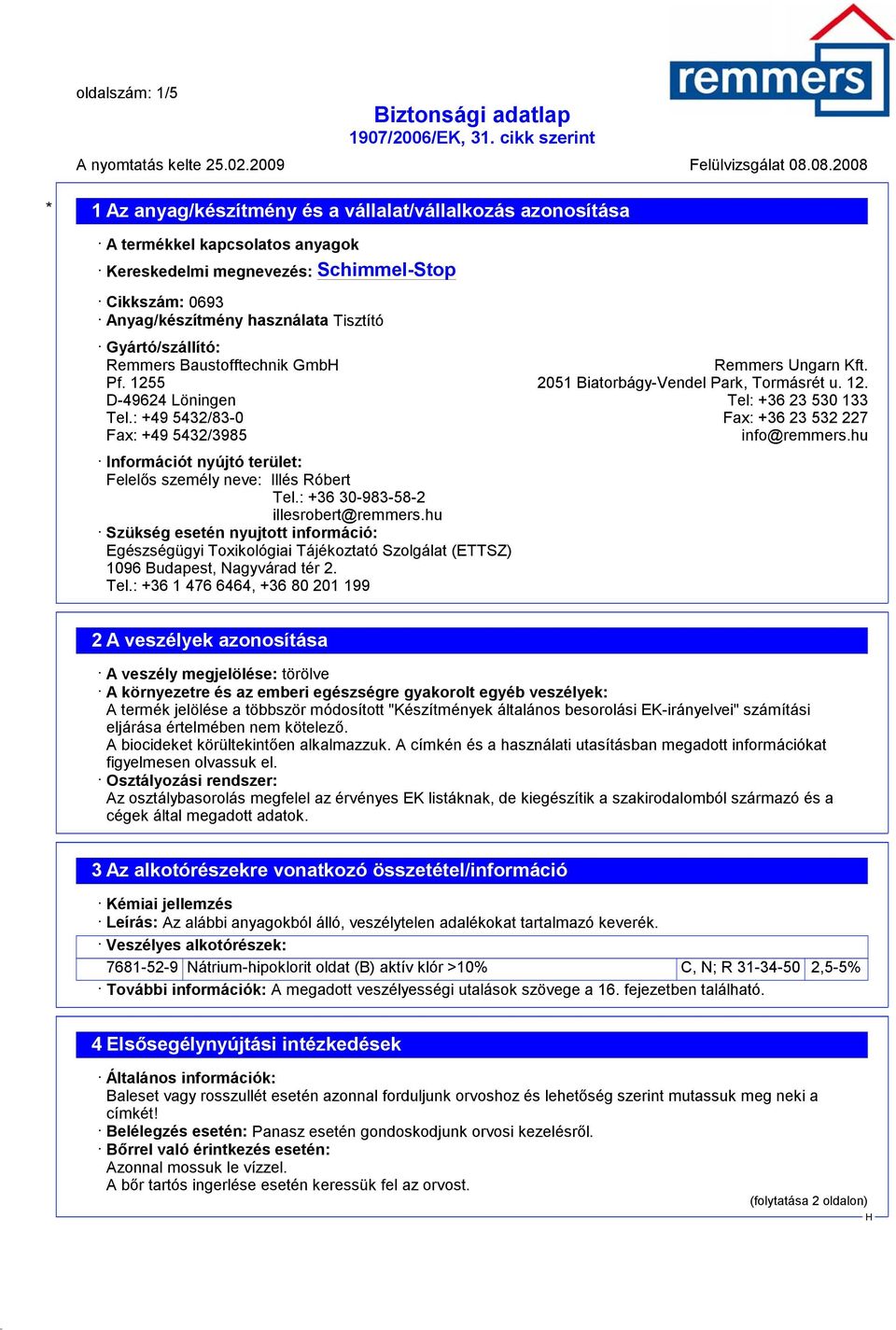 : +49 5432/83-0 Fax: +36 23 532 227 Fax: +49 5432/3985 info@remmers.hu Információt nyújtó terület: Felelős személy neve: Illés Róbert Tel.: +36 30-983-58-2 illesrobert@remmers.