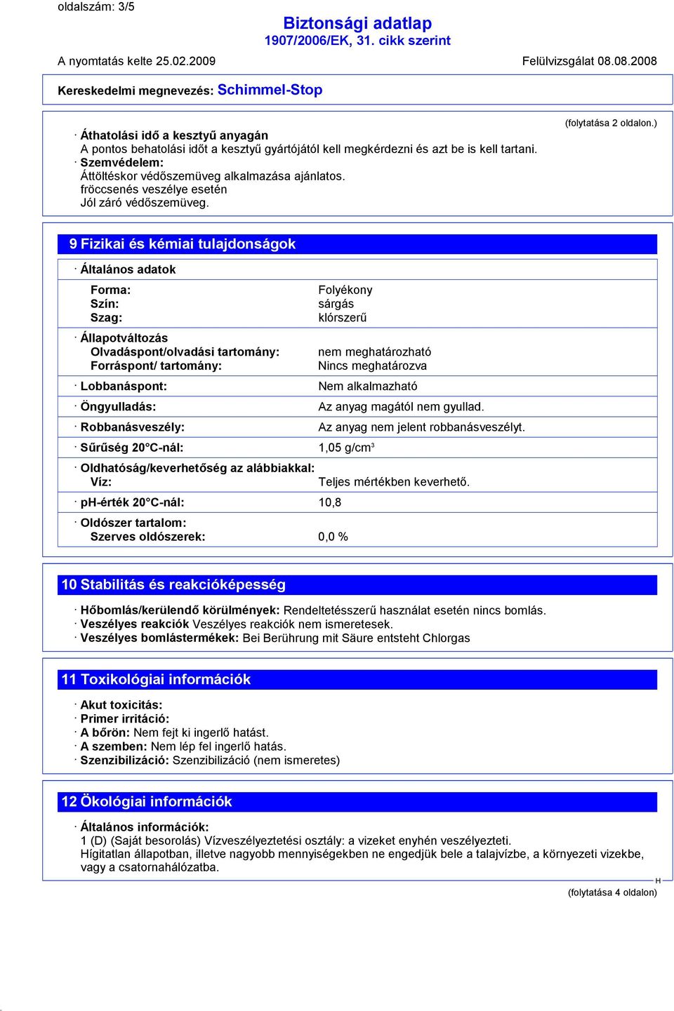 ) 9 Fizikai és kémiai tulajdonságok Általános adatok Forma: Szín: Szag: Állapotváltozás Olvadáspont/olvadási tartomány: Forráspont/ tartomány: Folyékony sárgás klórszerű nem meghatározható Nincs