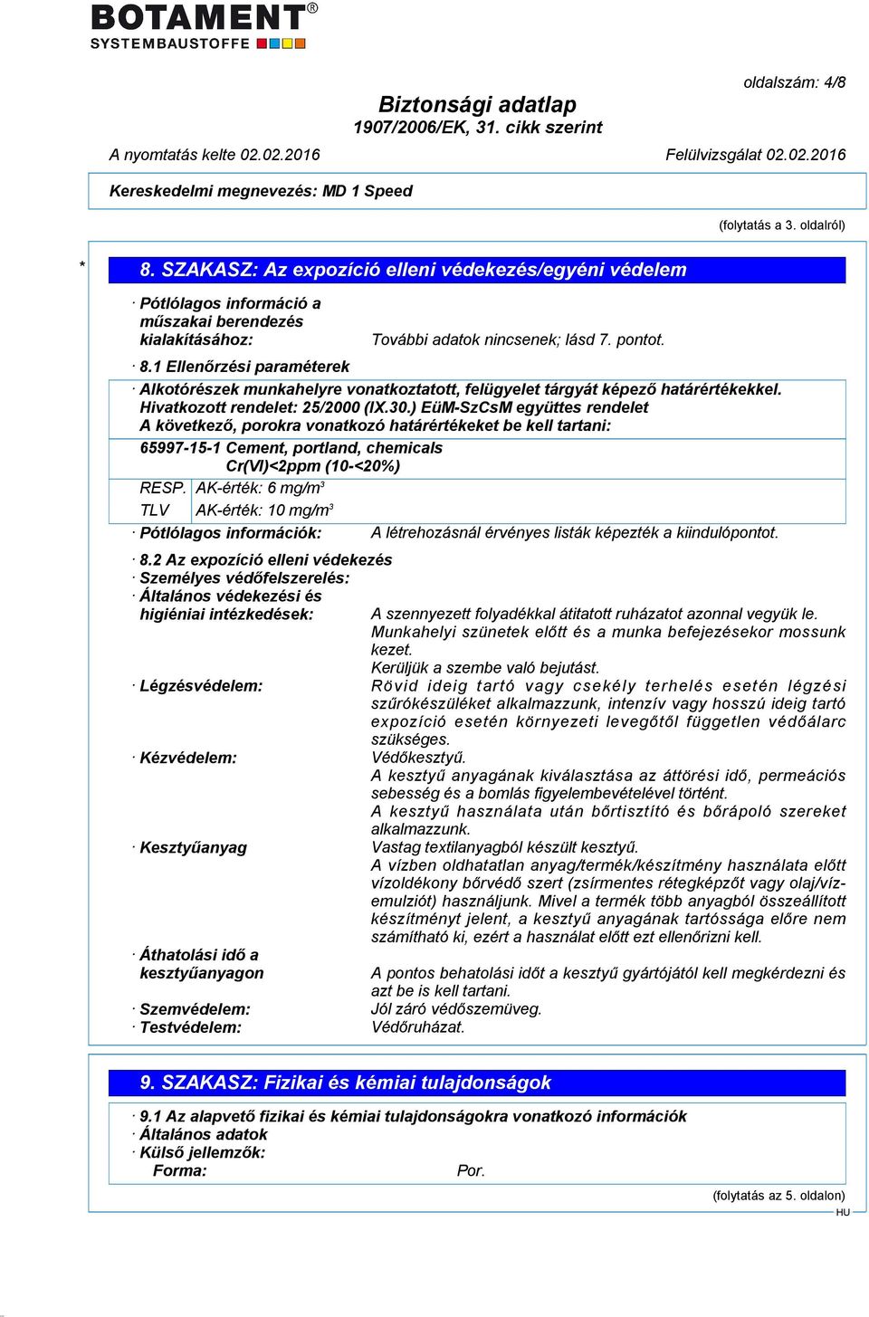 ) EüM-SzCsM együttes rendelet A következő, porokra vonatkozó határértékeket be kell tartani: 65997-15-1 Cement, portland, chemicals Cr(VI)<2ppm (10-<20%) RESP.