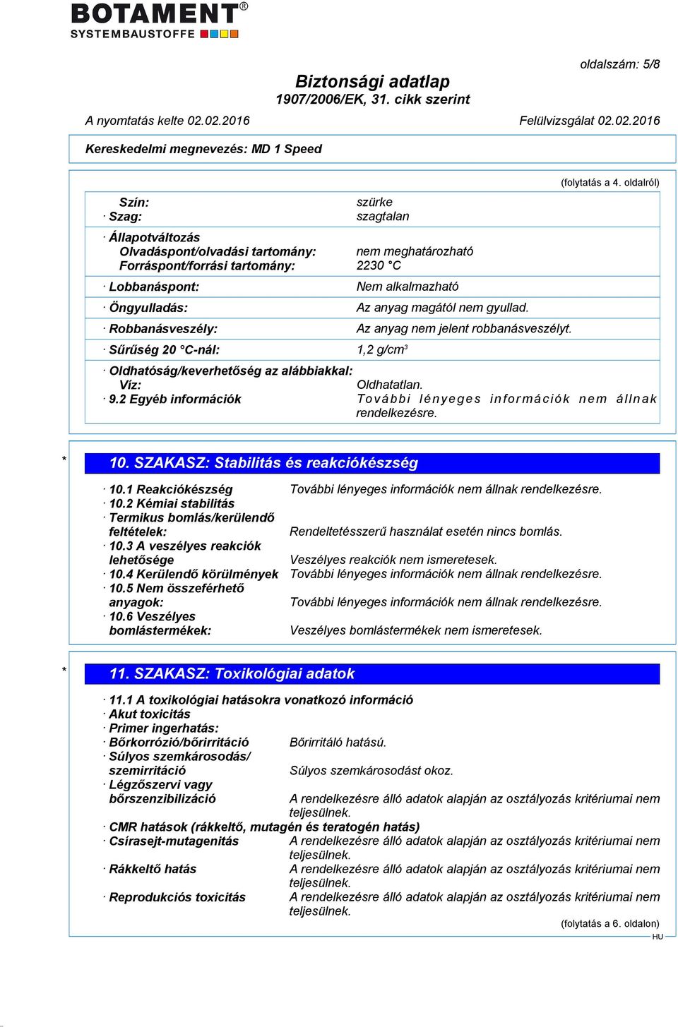 2 Egyéb információk További lényeges információk nem állnak rendelkezésre. * 10. SZAKASZ: Stabilitás és reakciókészség 10.1 Reakciókészség További lényeges információk nem állnak rendelkezésre. 10.2 Kémiai stabilitás Termikus bomlás/kerülendő feltételek: Rendeltetésszerű használat esetén nincs bomlás.