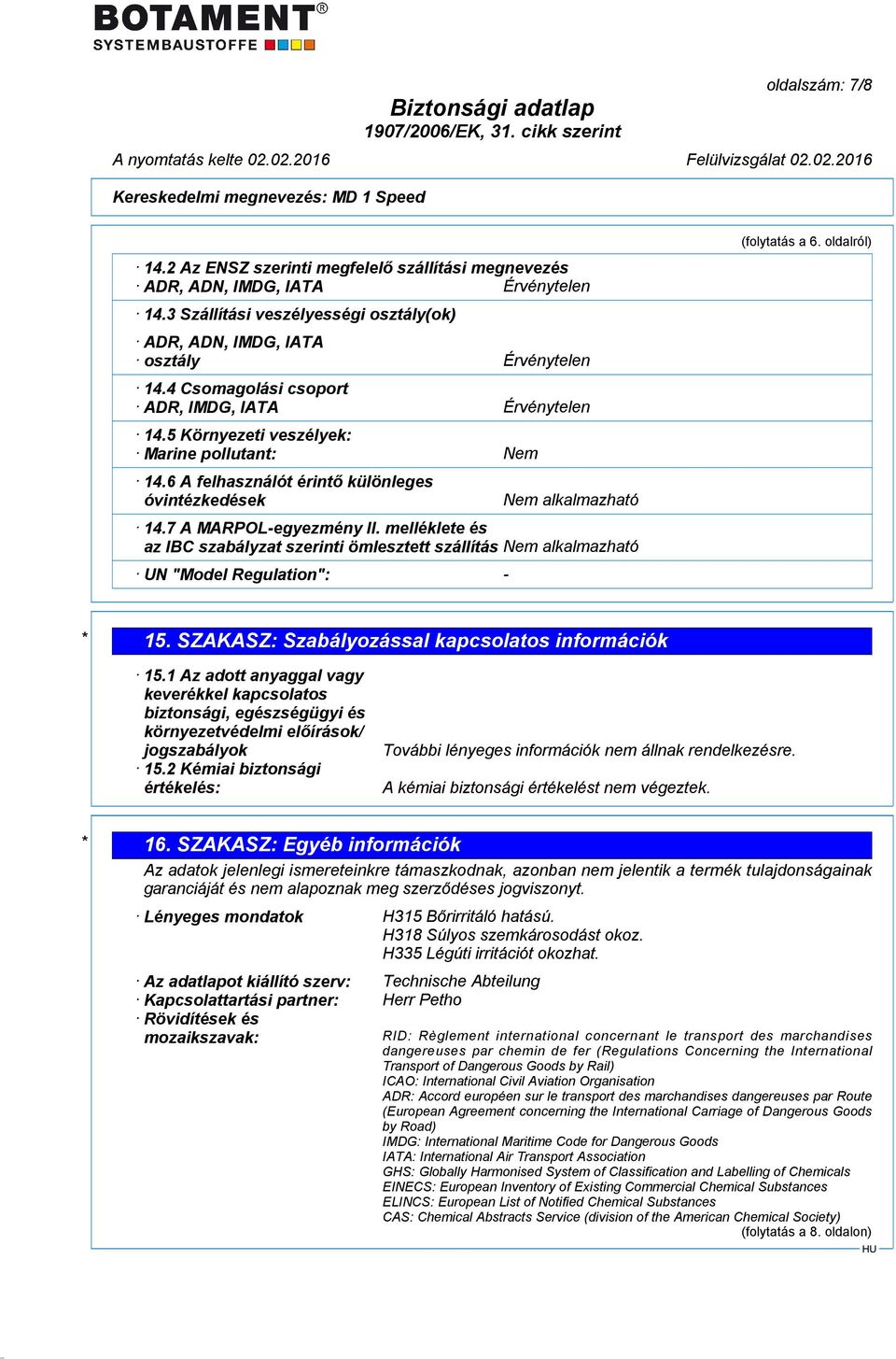 melléklete és az IBC szabályzat szerinti ömlesztett szállítás Nem alkalmazható UN "Model Regulation": - (folytatás a 6. oldalról) * 15. SZAKASZ: Szabályozással kapcsolatos információk 15.
