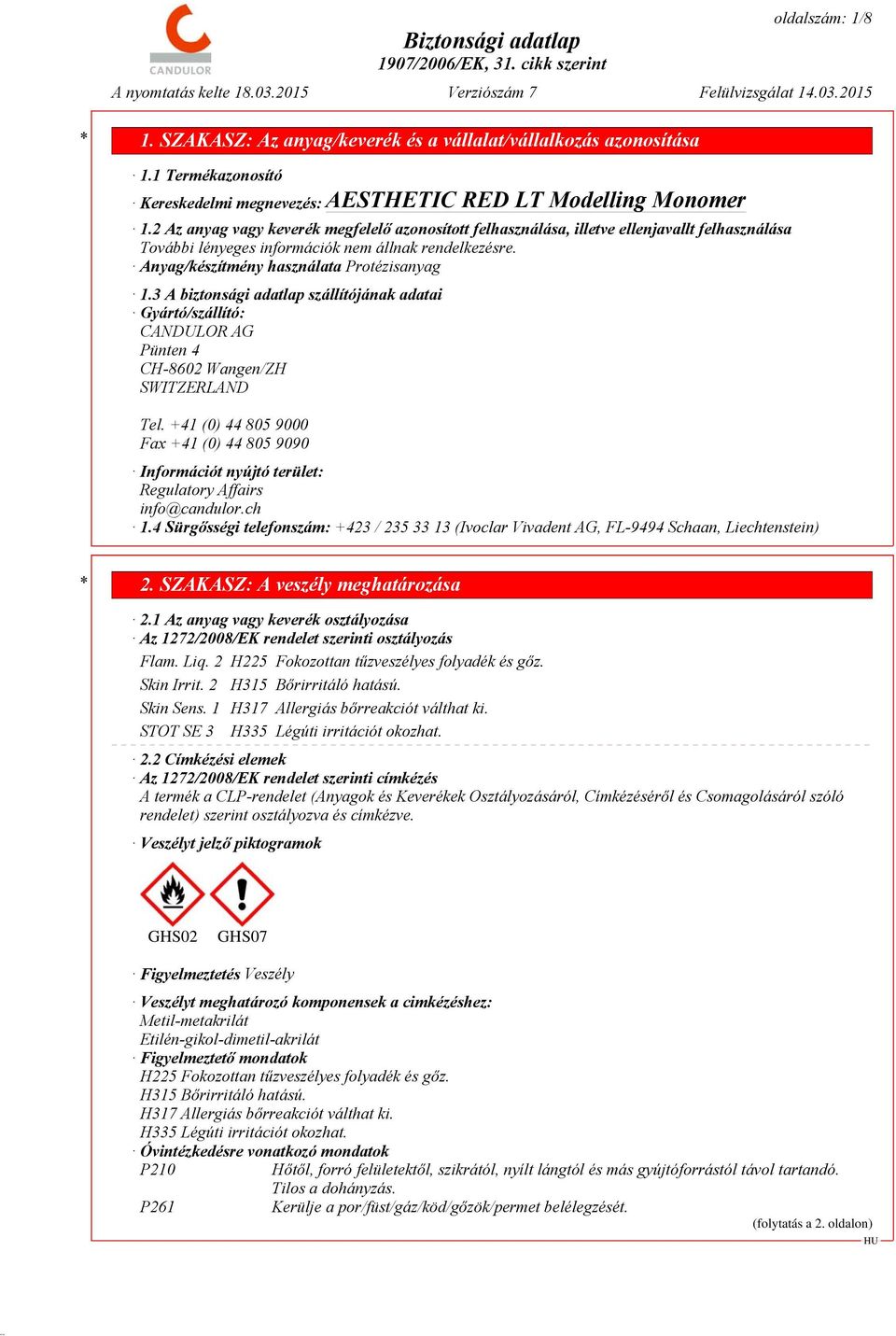 3 A biztonsági adatlap szállítójának adatai Gyártó/szállító: CANDULOR AG Pünten 4 CH-8602 Wangen/ZH SWITZERLAND Tel.