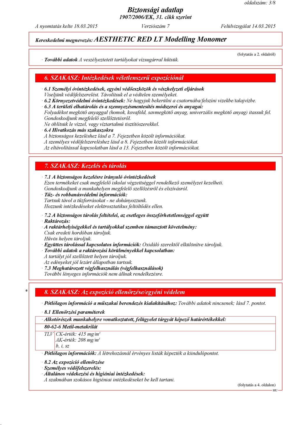 2 Környezetvédelmi óvintézkedések: Ne hagyjuk bekerülni a csatornába/felszíni vizekbe/talajvízbe. 6.