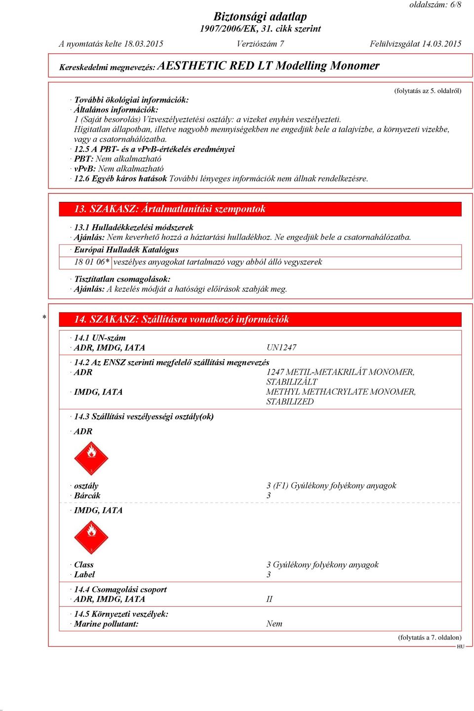 5 A PBT- és a vpvb-értékelés eredményei PBT: Nem alkalmazható vpvb: Nem alkalmazható 12.6 Egyéb káros hatások 13. SZAKASZ: Ártalmatlanítási szempontok 13.