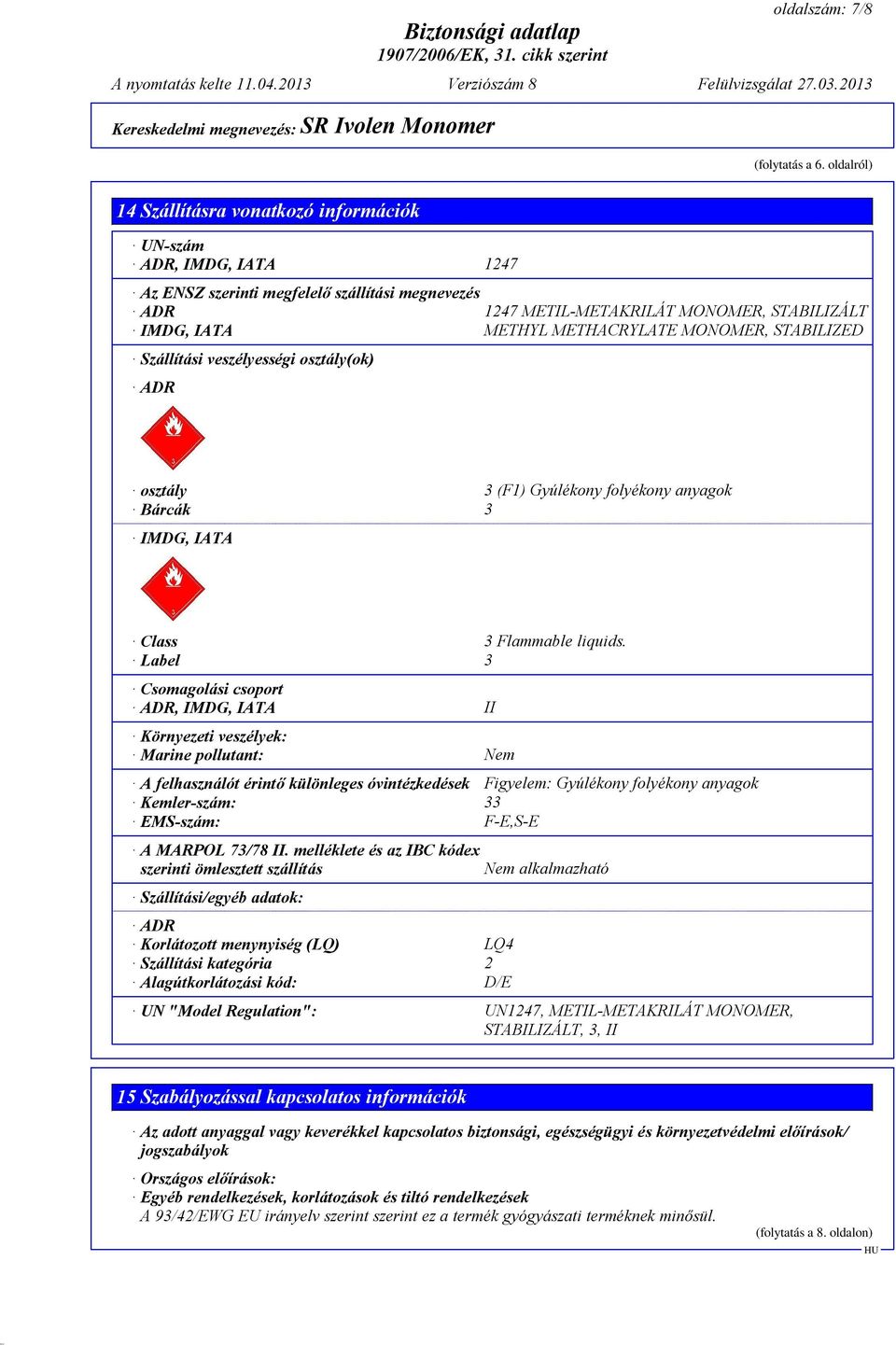 METHACRYLATE MONOMER, STABILIZED Szállítási veszélyességi osztály(ok) ADR osztály 3 (F1) Gyúlékony folyékony anyagok Bárcák 3 IMDG, IATA Class 3 Flammable liquids.