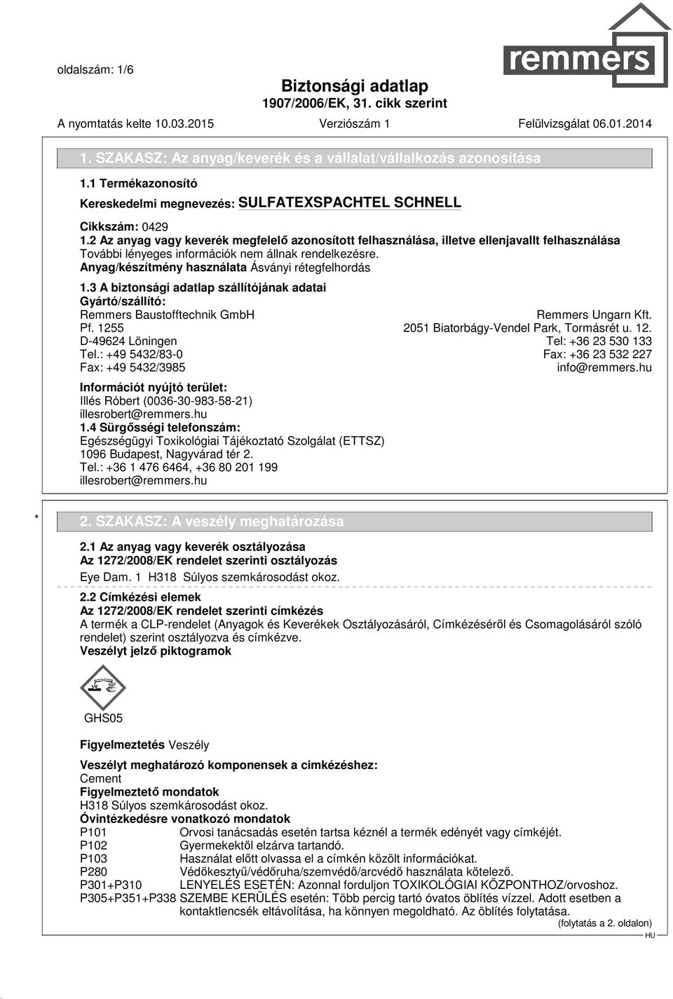 3 A biztonsági adatlap szállítójának adatai Gyártó/szállító: Remmers Baustofftechnik GmbH Remmers Ungarn Kft. Pf. 1255 2051 Biatorbágy-Vendel Park, Tormásrét u. 12. D-49624 Löningen Tel: +36 23 530 133 Tel.