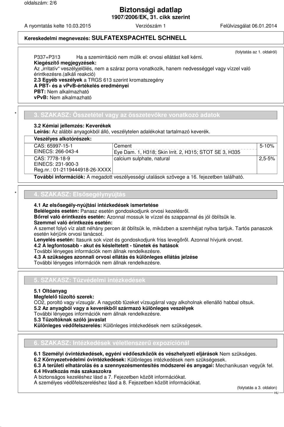 3 Egyéb veszélyek a TRGS 613 szerint kromatszegény A PBT- és a vpvb-értékelés eredményei PBT: vpvb: * 3. SZAKASZ: Összetétel vagy az összetevőkre vonatkozó adatok 3.