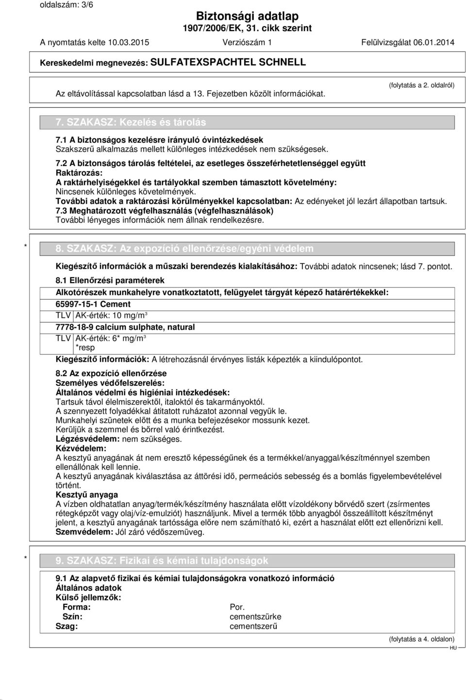 2 A biztonságos tárolás feltételei, az esetleges összeférhetetlenséggel együtt Raktározás: A raktárhelyiségekkel és tartályokkal szemben támasztott követelmény: Nincsenek különleges követelmények.