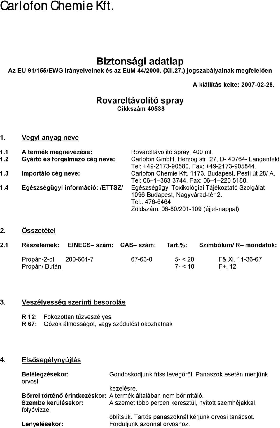 27, D- 40764- Langenfeld Tel: +49-2173-90580, Fax: +49-2173-905844. 1.3 Importáló cég neve: Carlofon Chemie Kft, 1173. Budapest, Pesti út 28/ A. Tel: 06 1 363 3744, Fax: 06 1 220 5180. 1.4 Egészségügyi információ: /ETTSZ/ Egészségügyi Toxikológiai Tájékoztató Szolgálat 1096 Budapest, Nagyvárad-tér 2.