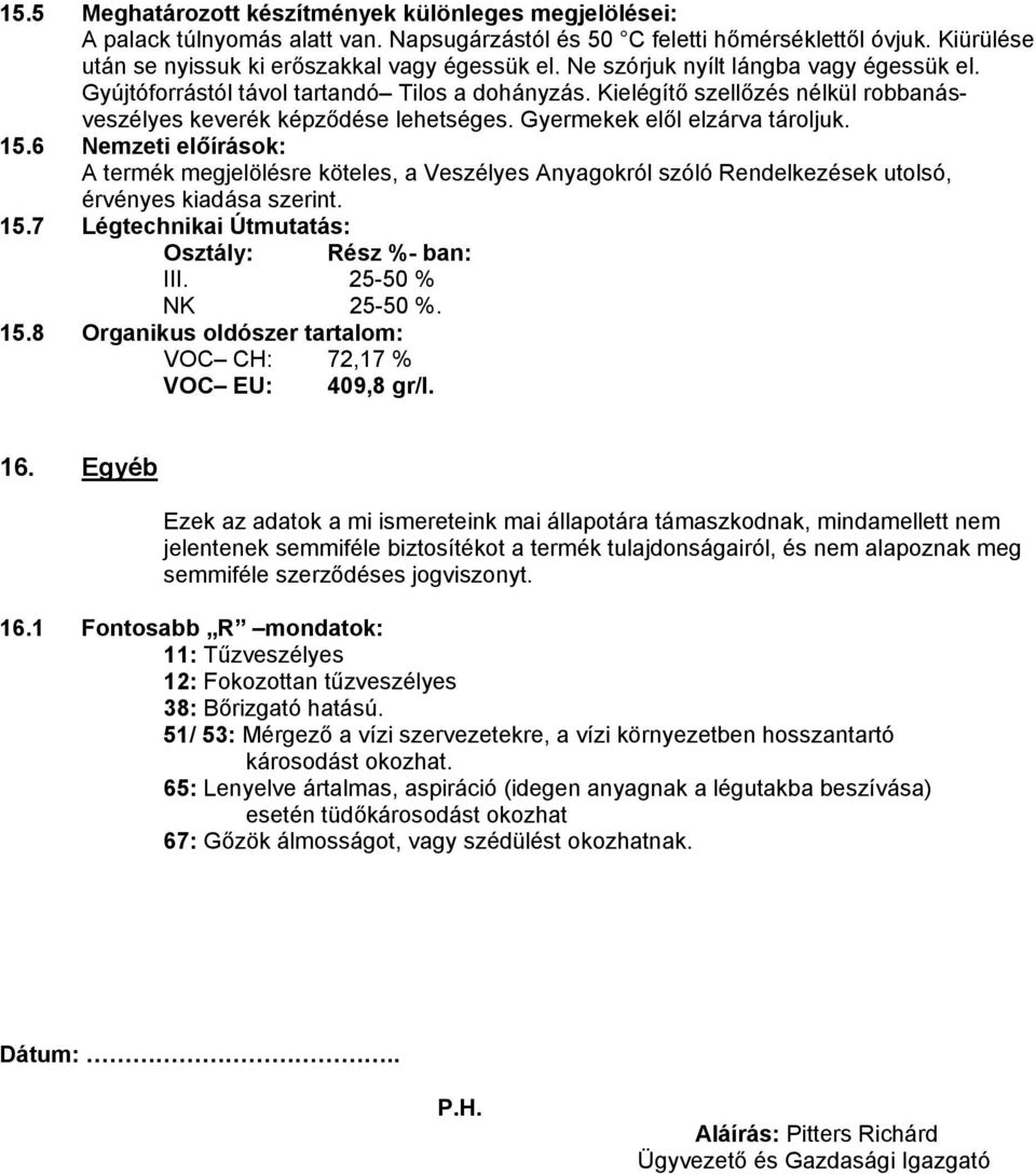 15.6 Nemzeti előírások: A termék megjelölésre köteles, a Veszélyes Anyagokról szóló Rendelkezések utolsó, érvényes kiadása szerint. 15.7 Légtechnikai Útmutatás: Osztály: Rész %- ban: III.