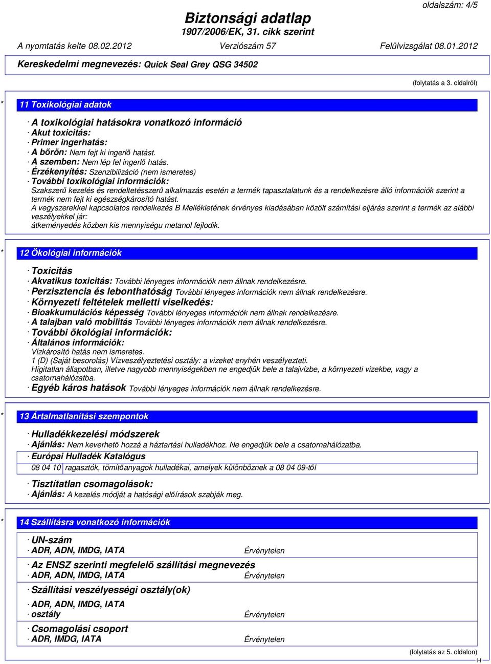 Érzékenyítés: Szenzibilizáció (nem ismeretes) További toxikológiai információk: Szakszerű kezelés és rendeltetésszerű alkalmazás esetén a termék tapasztalatunk és a rendelkezésre álló információk