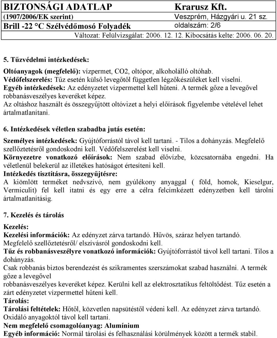 A termék gőze a levegővel robbanásveszélyes keveréket képez. Az oltáshoz használt és összegyűjtött oltóvizet a helyi előírások figyelembe vételével lehet ártalmatlanítani. 6.