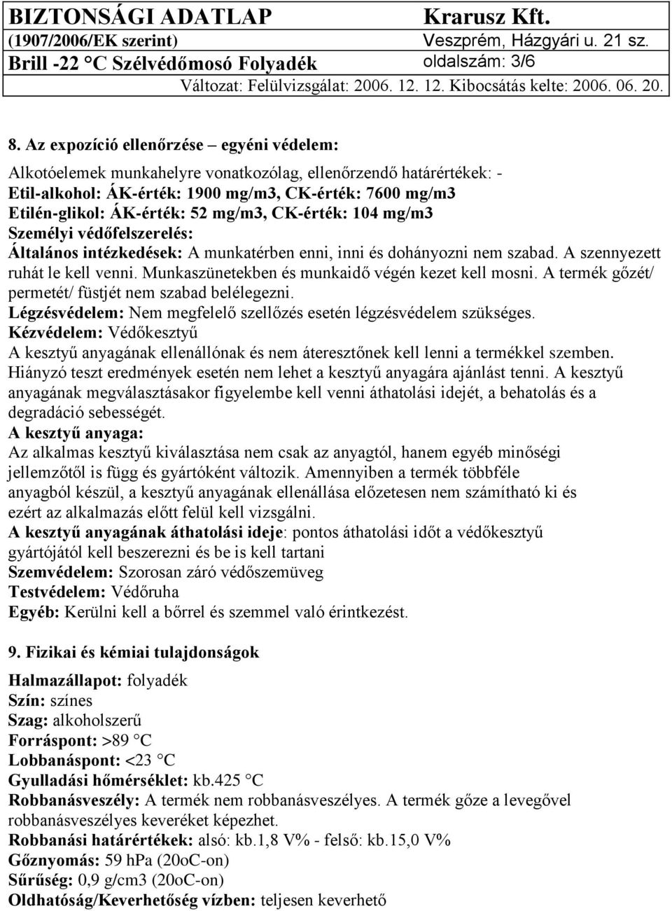 mg/m3, CK-érték: 104 mg/m3 Személyi védőfelszerelés: Általános intézkedések: A munkatérben enni, inni és dohányozni nem szabad. A szennyezett ruhát le kell venni.