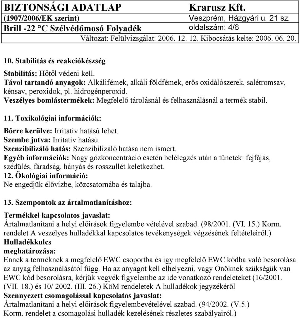 Veszélyes bomlástermékek: Megfelelő tárolásnál és felhasználásnál a termék stabil. 11. Toxikológiai információk: Bőrre kerülve: Irritatív hatású lehet. Szembe jutva: Irritatív hatású.