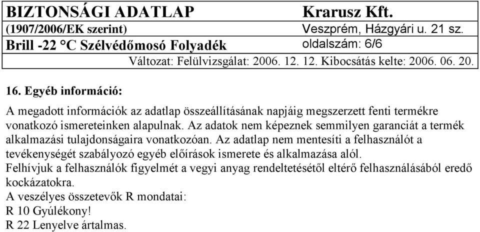 Az adatok nem képeznek semmilyen garanciát a termék alkalmazási tulajdonságaira vonatkozóan.